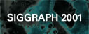 SIGGRAPH 2001 